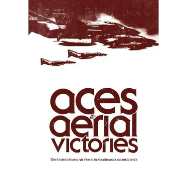 Aces and Aerial Victories: The United States Air Force in Southeast Asia, 1965-1973
