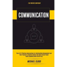 Communication: The Art of Effective Conversations For Relationships Management And Hear Yourself To Resolve Conflict And Have Crucial Fluent Public Sp
