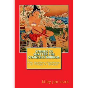 Stones to Shatter the Stainless Mirror: The Fearless Teachings of Tilopa to Naropa