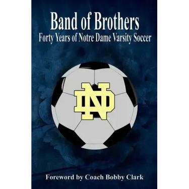 Band of Brothers: Forty Years of Notre Dame Varsity Soccer