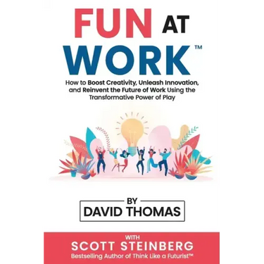 Fun at Work: How to Boost Creativity, Unleash Innovation, and Reinvent the Future of Work Using the Transformative Power of Play