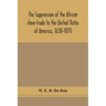 The suppression of the African slave-trade to the United States of America, 1638-1870