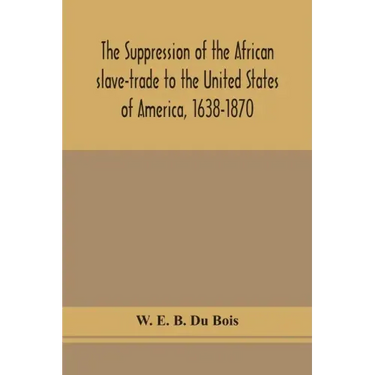 The suppression of the African slave-trade to the United States of America, 1638-1870