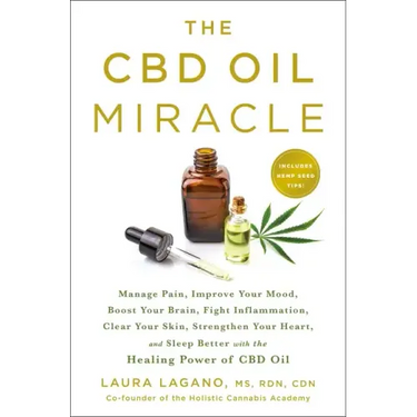 The CBD Oil Miracle: Manage Pain, Improve Your Mood, Boost Your Brain, Fight Inflammation, Clear Your Skin, Strengthen Your Heart, and Sleep Better wi