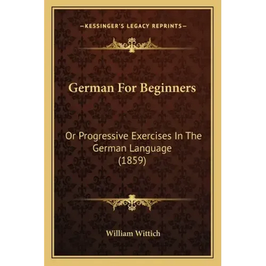 German for Beginners: Or Progressive Exercises in the German Language (1859)