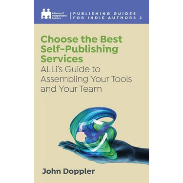 Choose the Best Self-Publishing Services: ALLi's Guide to Assembling Your Tools and Your Team