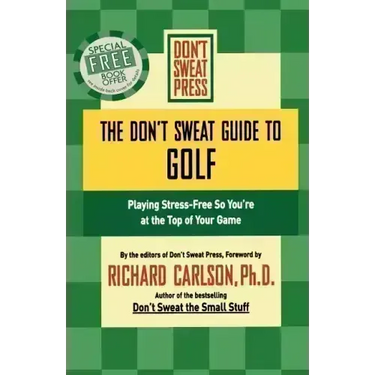 The Don't Sweat Guide to Golf: Playing Stress-Free So You're at the Top of Your Game