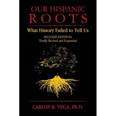 Our Hispanic Roots: What History Failed to Tell Us. Second Edition