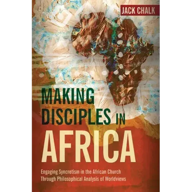 Making Disciples in Africa: Engaging Syncretism in the African Church Through Philosophical Analysis of Worldviews