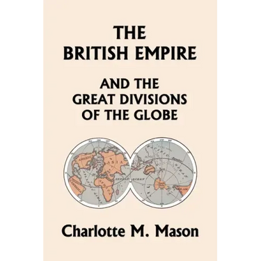 The British Empire and the Great Divisions of the Globe, Book II in the Ambleside Geography Series (Yesterday's Classics)