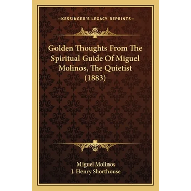 Golden Thoughts From The Spiritual Guide Of Miguel Molinos, The Quietist (1883)