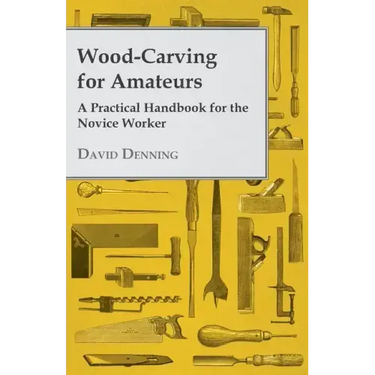 Wood-Carving for Amateurs - A Practical Handbook for the Novice Worker