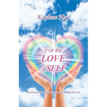 For the Love of Self: The Proven Tools and Strategies for Healing My Life