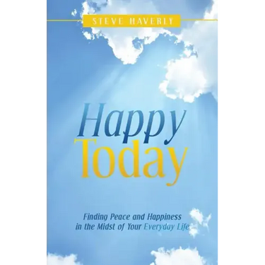 Happy Today: Finding Peace and Happiness in the Midst of Your Everyday Life