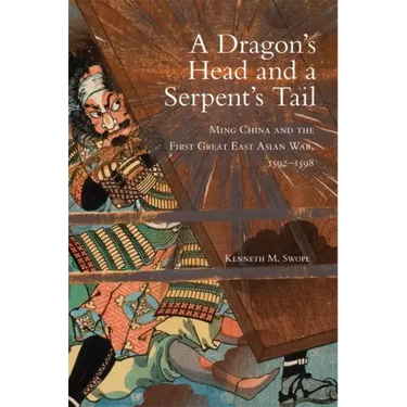 Dragon's Head and A Serpent's Tail: Ming China and the First Great East Asian War, 1592-1598