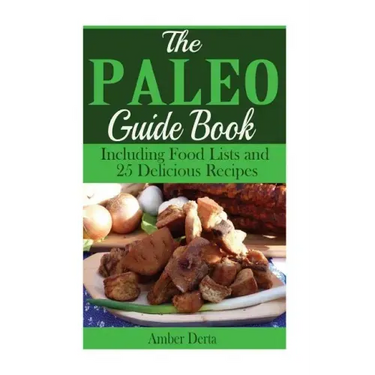 The Paleo Guide Book: Including Food Lists and 25 Delicious Recipes