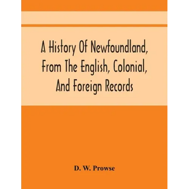 A History Of Newfoundland, From The English, Colonial, And Foreign Records