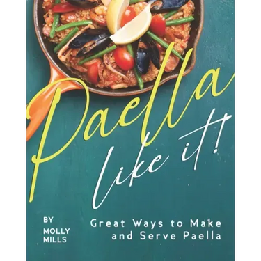 Paella-Like It!: Great Ways to Make and Serve Paella
