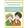 Improve Executive Functioning Skills Workbook For Kids: Activities To Strengthen Your Childs Working Memory, Develop Self-Control, And Become Organize