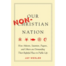 Our Non-Christian Nation: How Atheists, Satanists, Pagans, and Others Are Demanding Their Rightful Place in Public Life
