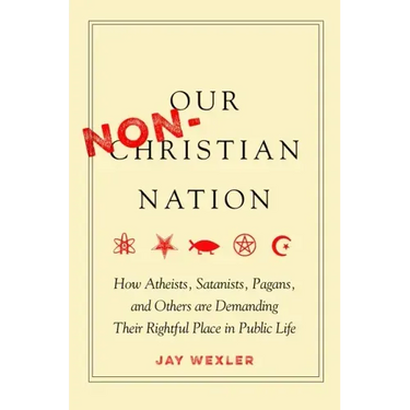 Our Non-Christian Nation: How Atheists, Satanists, Pagans, and Others Are Demanding Their Rightful Place in Public Life
