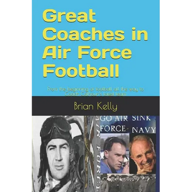 Great Coaches in Air Force Football: From the beginning of football all the way to Coach Calhoun's latest team