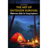 The Art of Outdoor Survival: Wilderness Skills for Young Explorers