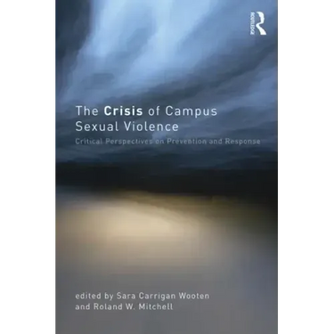 The Crisis of Campus Sexual Violence: Critical Perspectives on Prevention and Response
