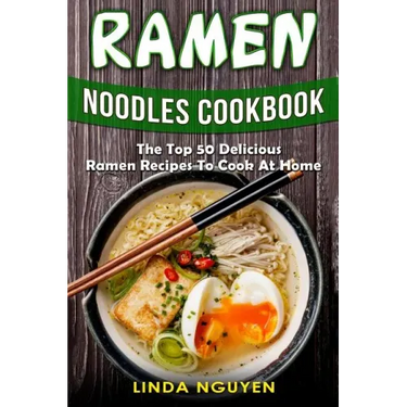 Ramen Noodles Cookbook: The top 50 delicious Ramen recipes to cook at home