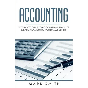 Accounting: Step by Step Guide to Accounting Principles & Basic Accounting for Small business