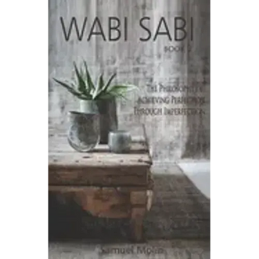 Wabi Sabi: The Philosophy of Achieving Perfection Through Imperfection