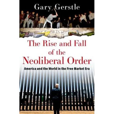 The Rise and Fall of the Neoliberal Order: America and the World in the Free Market Era