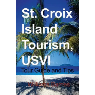 St. Croix Island Tourism, USVI: Tour Guide and Tips