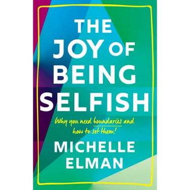 The Joy of Being Selfish: Why You Need Boundaries and How to Set Them