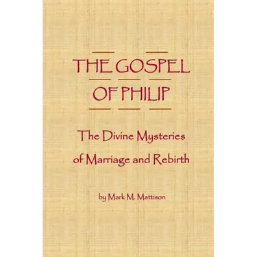 The Gospel of Philip: The Divine Mysteries of Marriage and Rebirth