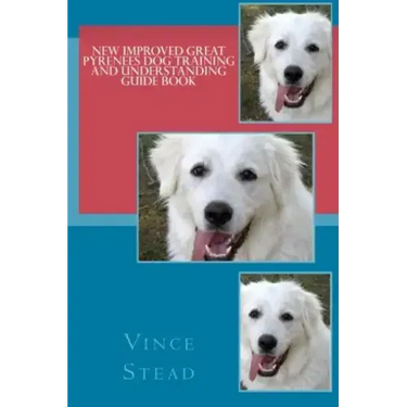 New Improved Great Pyrenees Dog Training and Understanding Guide Book