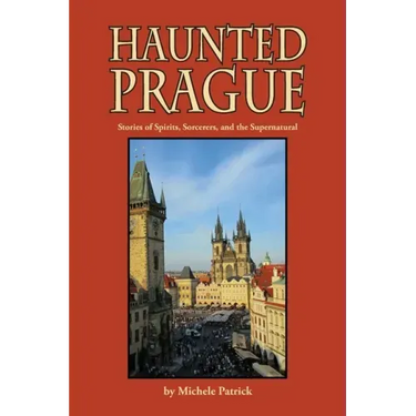 Haunted Prague: Stories of Spirits, Sorcerers, and the Supernatural