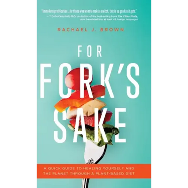 For Fork's Sake: A Quick Guide to Healing Yourself and the Planet Through a Plant-Based Diet