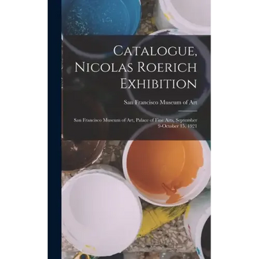Catalogue, Nicolas Roerich Exhibition: San Francisco Museum of Art, Palace of Fine Arts, September 9-October 15, 1921