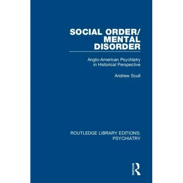 Social Order/Mental Disorder: Anglo-American Psychiatry in Historical Perspective