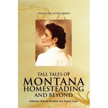 Tall Tales of Montana Homesteading and Beyond