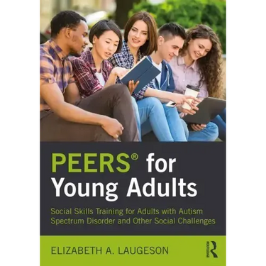 Peers(r) for Young Adults: Social Skills Training for Adults with Autism Spectrum Disorder and Other Social Challenges