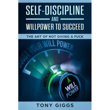 Self-Discipline and Willpower to Succeed: The Art of Not Giving a Fuck