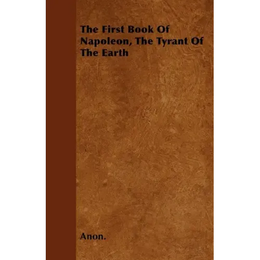 The First Book Of Napoleon, The Tyrant Of The Earth