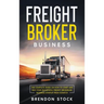 Freight Broker Business: The Complete Guide on How to Start and Run Your Successful Frеіght Вrоkеrаgе