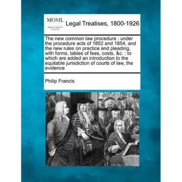 The New Common Law Procedure: Under the Procedure Acts of 1852 and 1854, and the New Rules on Practice and Pleading, with Forms, Tables of Fees, Cos