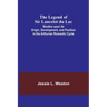 The Legend of Sir Lancelot du Lac; Studies upon its Origin, Development, and Position in the Arthurian Romantic Cycle