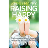 Being Happy, Raising Happy: The Empowered Mom's Guide to Helping Her Spirited Child Bloom