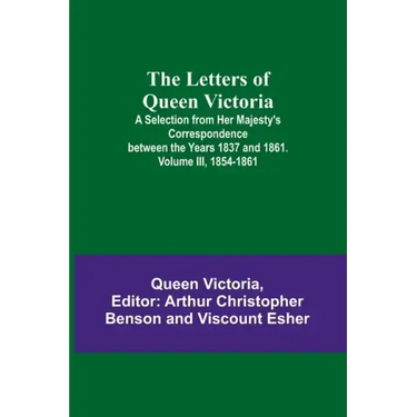 The Letters of Queen Victoria: A Selection from Her Majesty's Correspondence between the Years 1837 and 1861. Volume III, 1854-1861