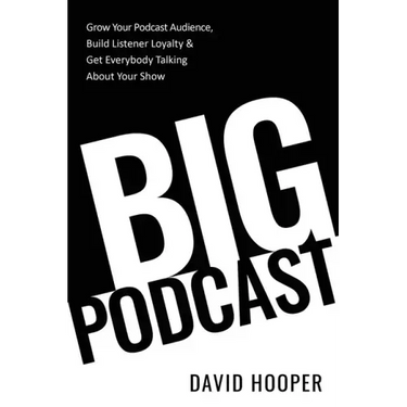 Big Podcast - Grow Your Podcast Audience, Build Listener Loyalty, and Get Everybody Talking About Your Show